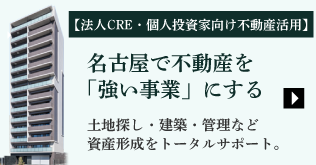 【法人CRE・個人投資家向け不動産活用】名古屋で不動産を「強い事業」にする　土地探し・建築・管理など資産形成をトータルサポート